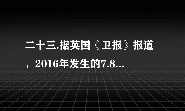 二十三.据英国《卫报》报道，2016年发生的7.8级凯库拉大地震，不仅使新西兰一些地区的地表上升了8米，而且把新西兰的南岛、北岛拉近了5米，研究人员称，南岛向北移的趋势还将持续数年。读图，回答问题。 （1）新西兰一些地区的地表上升以及南岛和北岛距离拉近，主要是由于（   ）A.人类活动		B.海平面上升C.地壳运动		D.地球自转（2）图中序号①、②代表的板块分别为（   ）A.亚欧板块、非洲板块B.印度洋板块、太平洋板块C.澳大利亚板块、太平洋板块D.美洲板块、印度洋板块