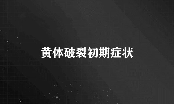 黄体破裂初期症状