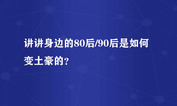 讲讲身边的80后/90后是如何变土豪的？