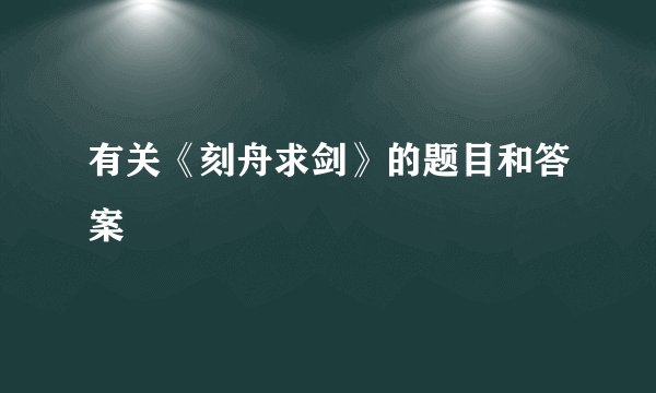有关《刻舟求剑》的题目和答案