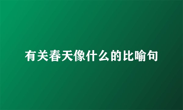 有关春天像什么的比喻句