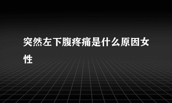 突然左下腹疼痛是什么原因女性