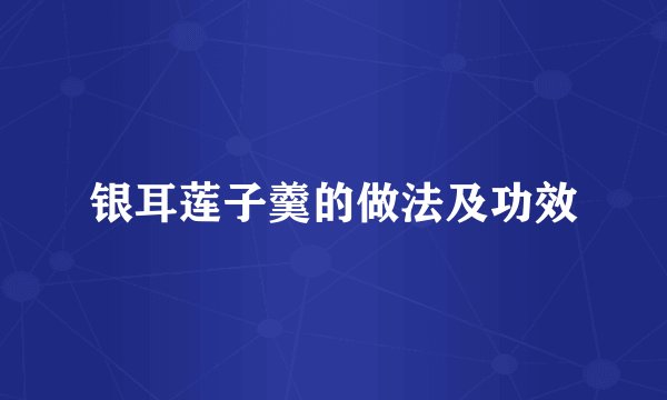 银耳莲子羹的做法及功效