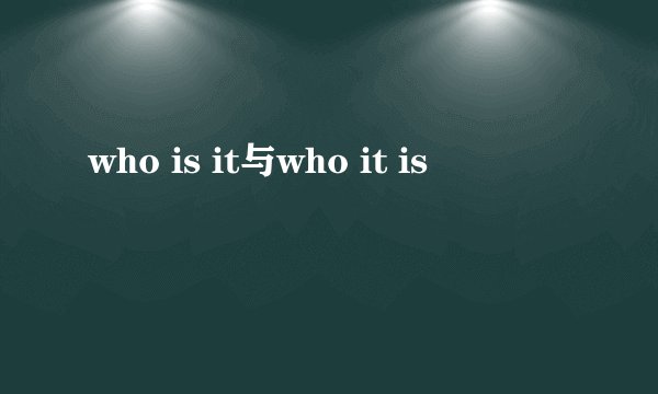who is it与who it is