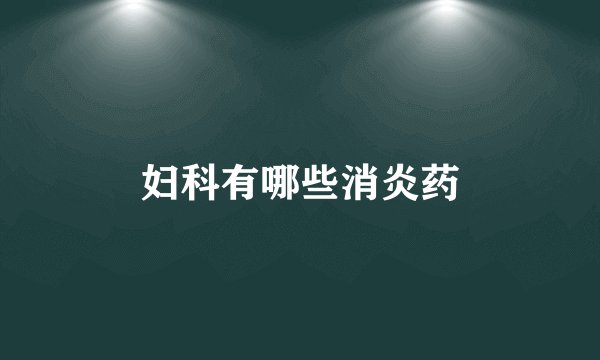 妇科有哪些消炎药