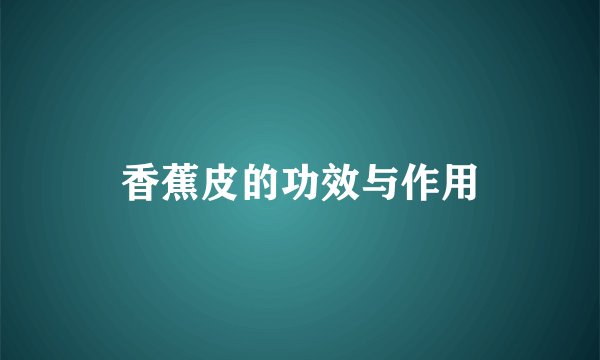 香蕉皮的功效与作用