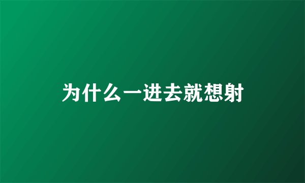为什么一进去就想射