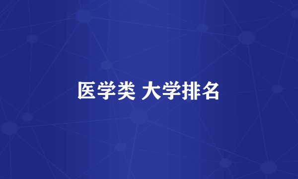 医学类 大学排名