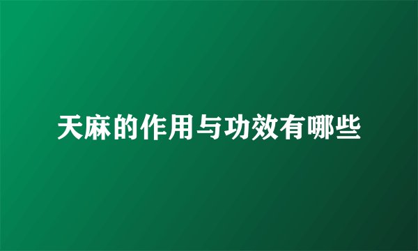 天麻的作用与功效有哪些