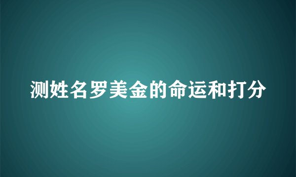 测姓名罗美金的命运和打分