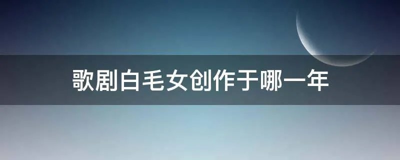 歌剧白毛女创作于哪一年