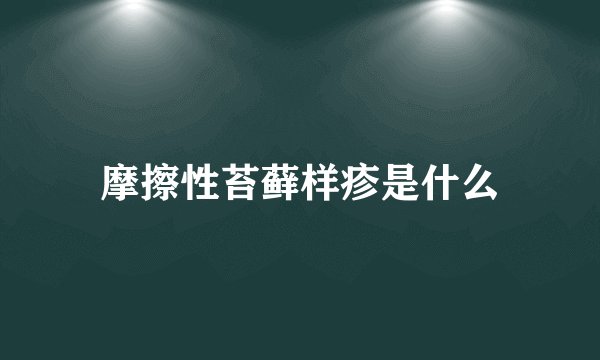 摩擦性苔藓样疹是什么