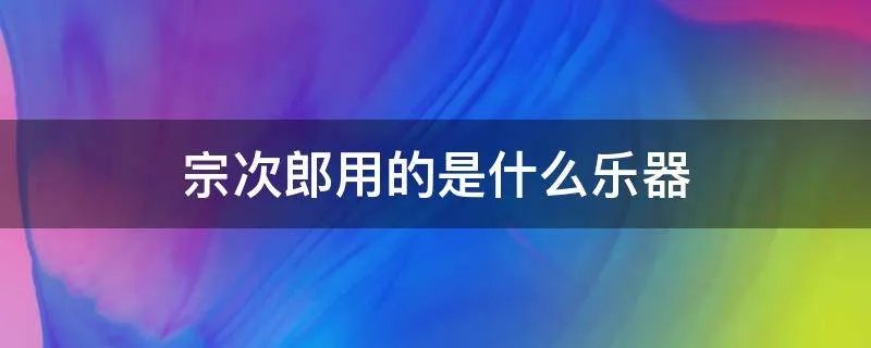 宗次郎用的是什么乐器