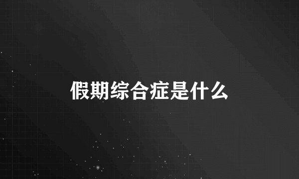 假期综合症是什么