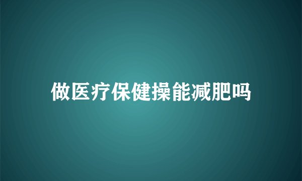 做医疗保健操能减肥吗