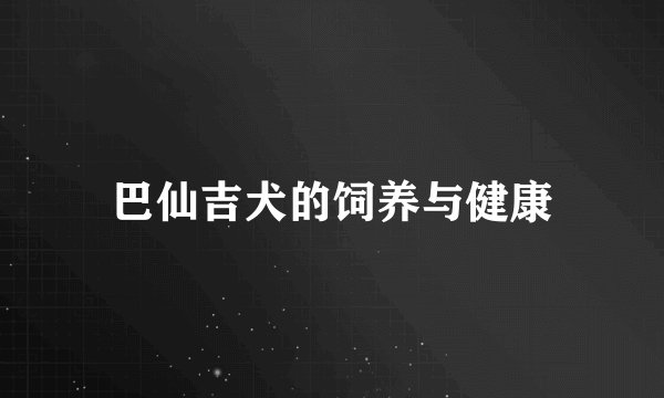 巴仙吉犬的饲养与健康