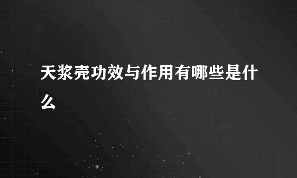 天浆壳功效与作用有哪些是什么