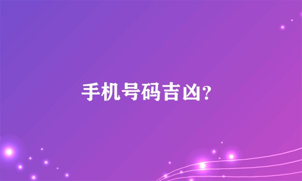 手机号码吉凶？