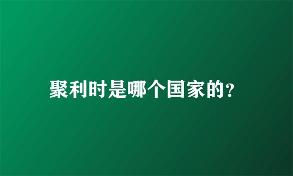 聚利时是哪个国家的？