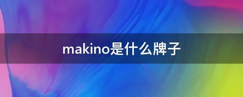 makino是什么牌子