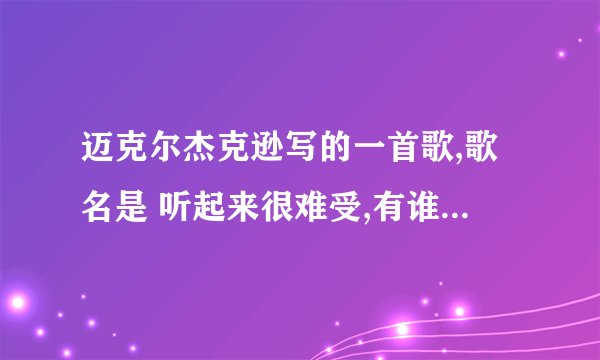迈克尔杰克逊写的一首歌,歌名是 听起来很难受,有谁知道歌词及大意...