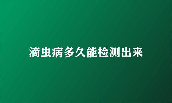 滴虫病多久能检测出来