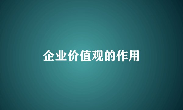 企业价值观的作用
