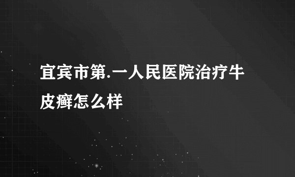 宜宾市第.一人民医院治疗牛皮癣怎么样