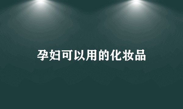 孕妇可以用的化妆品