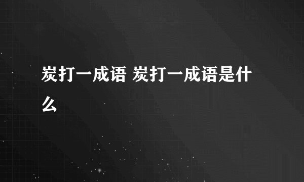 炭打一成语 炭打一成语是什么