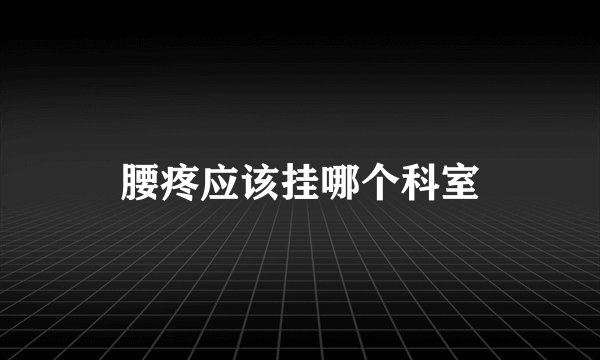 腰疼应该挂哪个科室