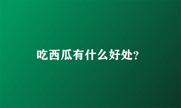 吃西瓜有什么好处？
