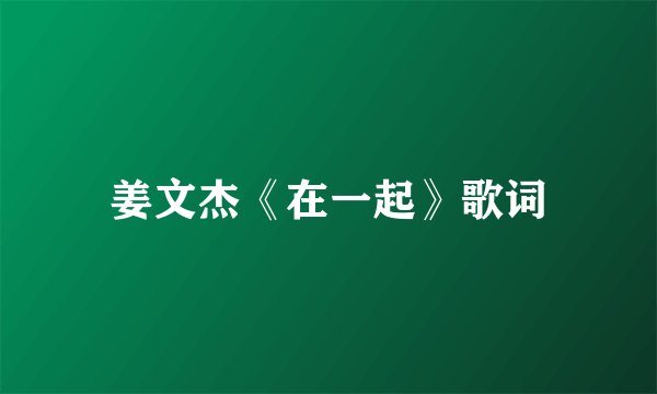 姜文杰《在一起》歌词