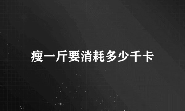 瘦一斤要消耗多少千卡