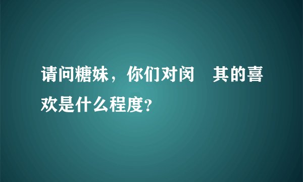 请问糖妹,你们对闵玧其的喜欢是什么程度?