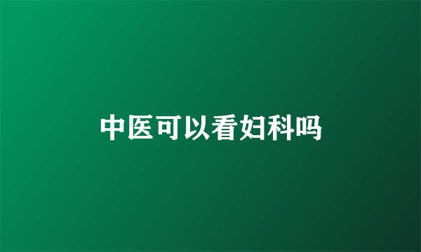 中医可以看妇科吗