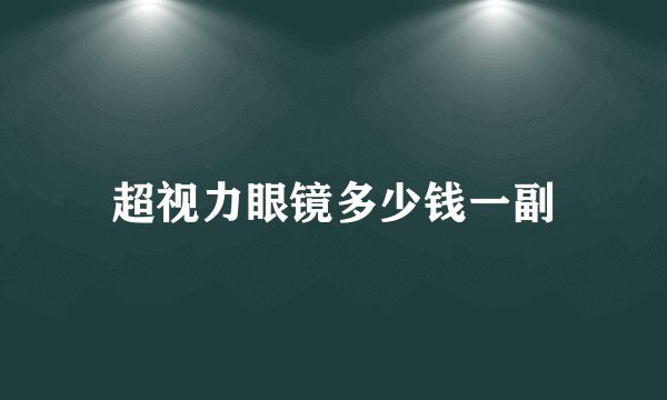 超视力眼镜多少钱一副