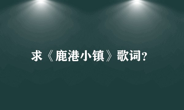 求《鹿港小镇》歌词？