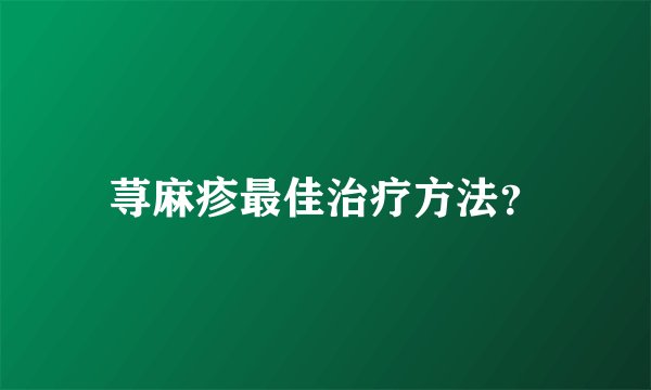 荨麻疹最佳治疗方法？