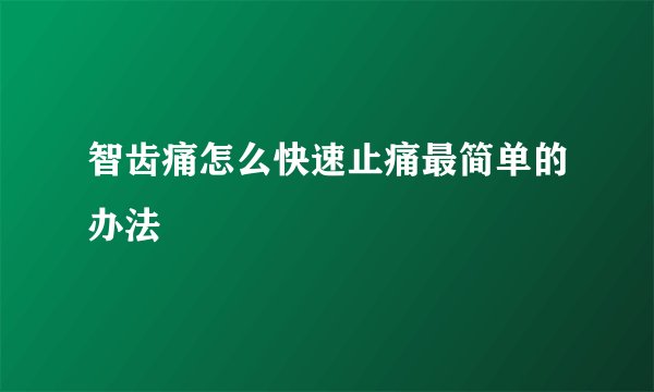 智齿痛怎么快速止痛最简单的办法