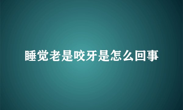 睡觉老是咬牙是怎么回事