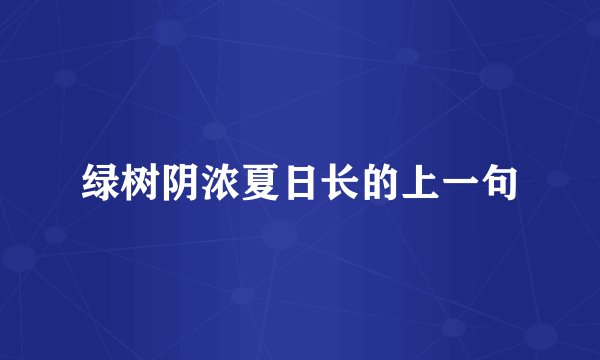绿树阴浓夏日长的上一句