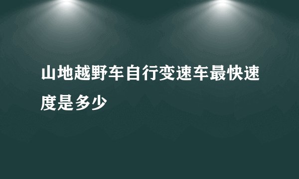 山地越野车自行变速车最快速度是多少