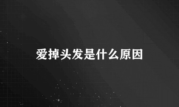 爱掉头发是什么原因