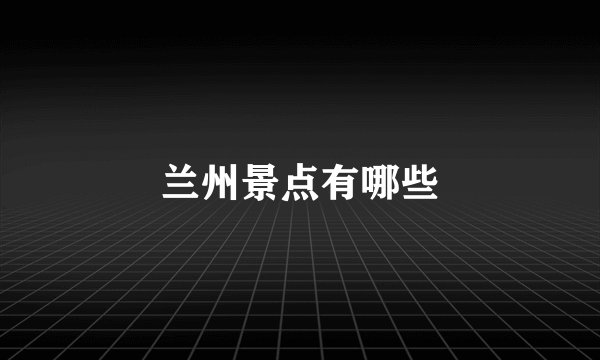 兰州景点有哪些