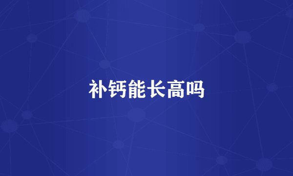 补钙能长高吗