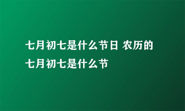 七月初七是什么节日 农历的七月初七是什么节