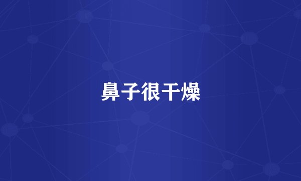 鼻子很干燥