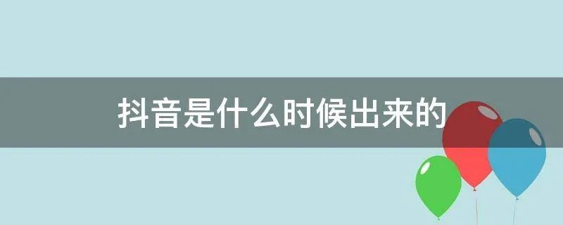 抖音是什么时候出来的