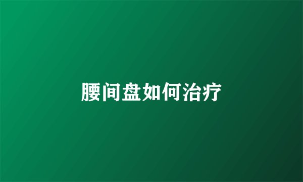 腰间盘如何治疗